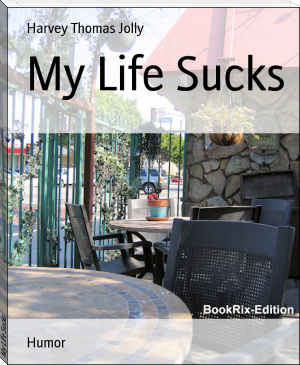 My Life Sucks by Harvey Thomas Jolly (best free novels .txt) 📕 - American Library Books 📚 Read (28910) Books Online Free