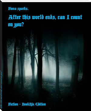 After this world ends, can I count on you? by Fiona Sparks (easy books to read in english txt) 📕 - American Library Books 📚 Read (28910) Books Online Free