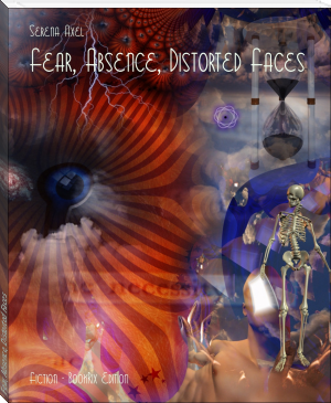 Fear, Absence, Distorted Faces by Serena Axel (recommended books to read TXT) 📕 - American Library Books 📚 Read (28910) Books Online Free