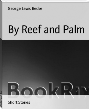 By Reef and Palm by George Lewis Becke (read more books .txt) 📕 - American Library Books 📚 Read (28910) Books Online Free