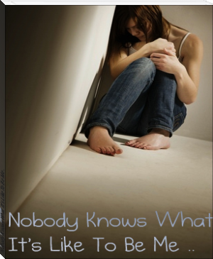 Nobody Knows What It's Like To Be Me .. by Carissa Ferguson (ebook reader online .TXT) 📕 - American Library Books 📚 Read (28910) Books Online Free