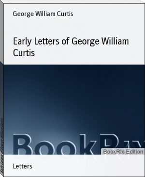 Early Letters of George William Curtis by George William Curtis (top novels to read .TXT) 📕 - American Library Books 📚 Read (28910) Books Online Free