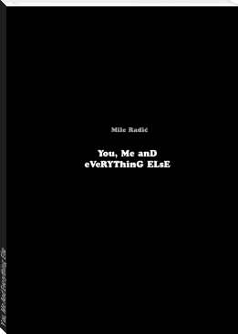You, Me And Everything Else by Mile Radić (free ebooks for android .txt) 📕 - American Library Books 📚 Read (28910) Books Online Free