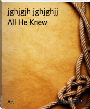 All He Knew by jghjgjh jghjghjj (my miracle luna book free read .TXT) 📕 - American Library Books 📚 Read (28910) Books Online Free