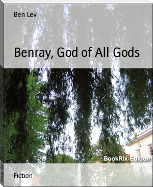 Benray, God of All Gods by Ben Lev (the reader ebook .txt) 📕 - American Library Books 📚 Read (28910) Books Online Free