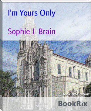 I'm Yours Only by Sophie J  Brain (latest books to read TXT) 📕 - American Library Books 📚 Read (28910) Books Online Free