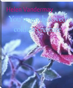 You're my beloved coldest creature by Helen Vandermay (ebooks that read to you txt) 📕 - American Library Books 📚 Read (28910) Books Online Free