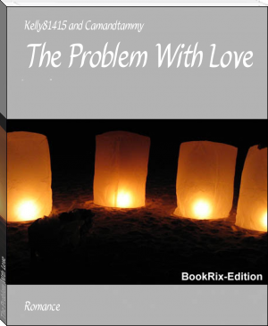 The Problem With Love by Kelly81415 and Camandtammy (best inspirational books .TXT) 📕 - American Library Books 📚 Read (28910) Books Online Free