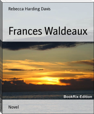 Frances Waldeaux by Rebecca Harding Davis (story books for 5 year olds .TXT) 📕 - American Library Books 📚 Read (28910) Books Online Free