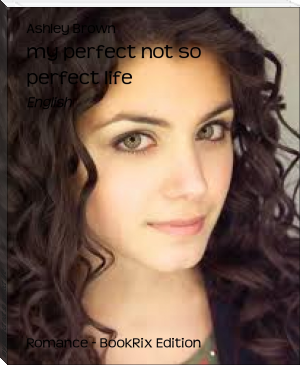 my perfect not so perfect life by Ashley Brown (comprehension books txt) 📕 - American Library Books 📚 Read (28910) Books Online Free