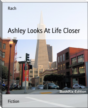 Ashley Looks At Life Closer by Rach (top novels of all time TXT) 📕 - American Library Books 📚 Read (28910) Books Online Free