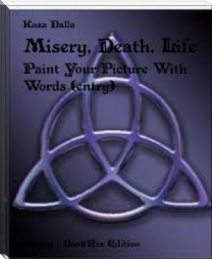 Misery, Death, Life by Kaza Dalla (mobile ebook reader .txt) 📕 - American Library Books 📚 Read (28910) Books Online Free