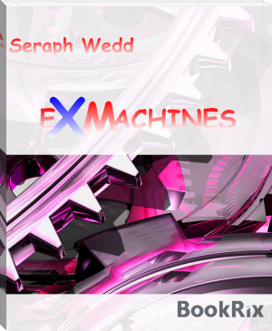 Ex-Machines by Seraph Wedd (most read book in the world TXT) 📕 - American Library Books 📚 Read (28910) Books Online Free