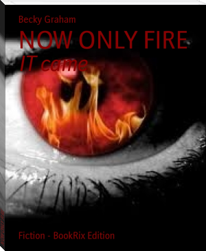 NOW ONLY FIRE by Becky Graham (readera ebook reader .txt) 📕 - American Library Books 📚 Read (28910) Books Online Free
