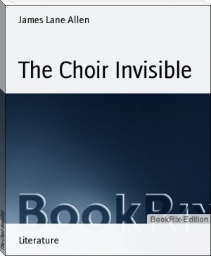 The Choir Invisible by James Lane Allen (general ebook reader .TXT) 📕 - American Library Books 📚 Read (28910) Books Online Free