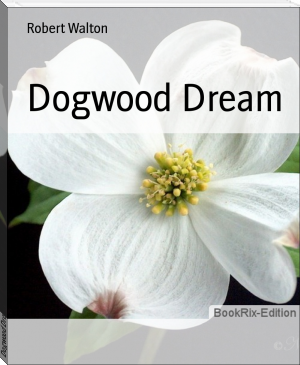 Dogwood Dream by Robert Walton (top 10 novels .TXT) 📕 - American Library Books 📚 Read (28910) Books Online Free