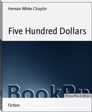 Five Hundred Dollars by Heman White Chaplin (smart ebook reader TXT) 📕 - American Library Books 📚 Read (28910) Books Online Free
