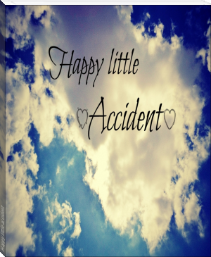 Happy little accident by ME! (most popular novels TXT) 📕 - American Library Books 📚 Read (28910) Books Online Free