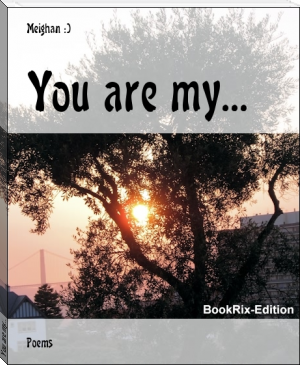 You are my... by Meighan :) (read more books .TXT) 📕 - American Library Books 📚 Read (28910) Books Online Free