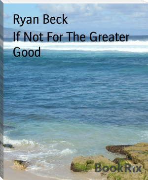 If Not For The Greater Good by Ryan Beck (crime books to read .TXT) 📕 - American Library Books 📚 Read (28910) Books Online Free