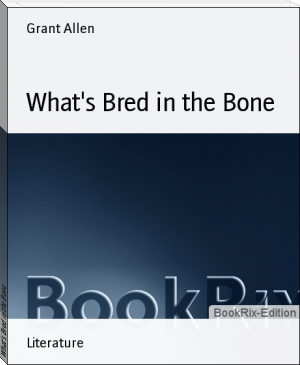 What's Bred in the Bone by Grant Allen (i can read with my eyes shut TXT) 📕 - American Library Books 📚 Read (28910) Books Online Free
