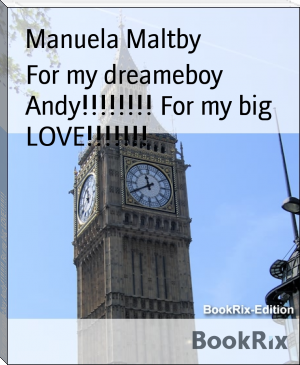 For my dreameboy Andy!!!!!!!! For my big LOVE!!!!!!! by Manuela Maltby (ink ebook reader .txt) 📕 - American Library Books 📚 Read (28910) Books Online Free