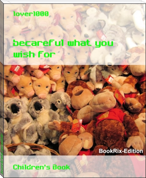 becareful what you wish for by lover1000 (life changing books .txt) 📕 - American Library Books 📚 Read (28910) Books Online Free