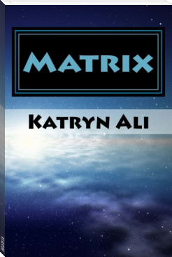 Matrix by Katryn Ali (read any book TXT) 📕 - American Library Books 📚 Read (28910) Books Online Free