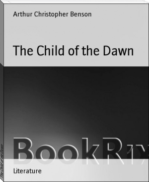 The Child of the Dawn by Arthur Christopher Benson (best books to read now TXT) 📕 - American Library Books 📚 Read (28910) Books Online Free