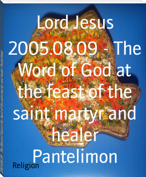 2005.08.09 - The Word of God at the feast of the saint martyr and healer Pantelimon by Lord Jesus (best finance books of all time .TXT) 📕 - American Library Books 📚 Read (28910) Books Online Free