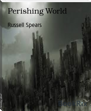 Perishing World by Russell Spears (the unexpected everything TXT) 📕 - American Library Books 📚 Read (28910) Books Online Free
