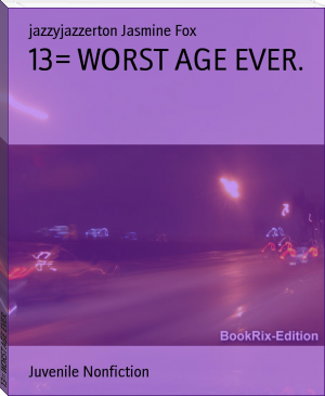 13= WORST AGE EVER. by jazzyjazzerton Jasmine Fox (ebook reader online TXT) 📕 - American Library Books 📚 Read (28910) Books Online Free