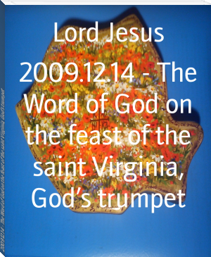 2009.12.14 - The Word of God on the feast of the saint Virginia, God’s trumpet by Lord Jesus (novel books to read TXT) 📕 - American Library Books 📚 Read (28910) Books Online Free