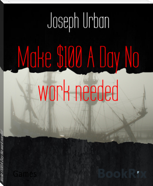 Make $100 A Day No work needed by Joseph Urban (best ebook reader TXT) 📕 - American Library Books 📚 Read (28910) Books Online Free