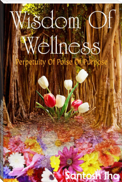 Wisdom Of Wellness: Perpetuity Of Poise Of Purpose by Santosh Jha (self help books to read .TXT) 📕 - American Library Books 📚 Read (28910) Books Online Free