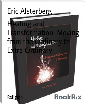 Healing and Transformation: Moving from the Ordinary to Extra Ordinary by Eric Alsterberg (books for men to read .txt) 📕 - American Library Books 📚 Read (28910) Books Online Free