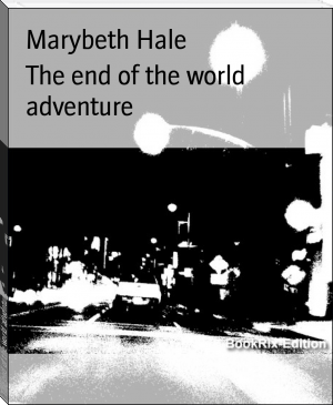 The end of the world adventure by Marybeth Hale (recommended ebook reader TXT) 📕 - American Library Books 📚 Read (28910) Books Online Free