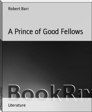 A Prince of Good Fellows by Robert Barr (best classic books of all time TXT) 📕 - American Library Books 📚 Read (28910) Books Online Free