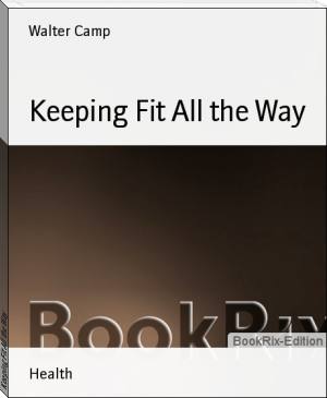 Keeping Fit All the Way by Walter Camp (beautiful books to read TXT) 📕 - American Library Books 📚 Read (28910) Books Online Free