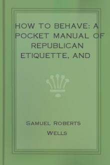How to Behave: A Pocket Manual of Republican Etiquette, and Guide to Correct Personal Habits by Samuel Roberts Wells (read the beginning after the end novel .txt) 📕 - American Library Books 📚 Read (28910) Books Online Free