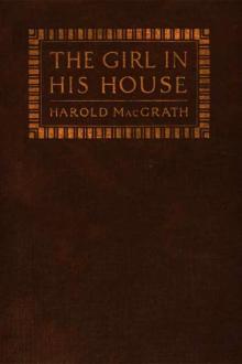 The Girl in his House by Harold MacGrath (learn to read activity book .TXT) 📕 - American Library Books 📚 Read (28910) Books Online Free