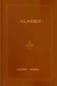 Glasses by Henry James (universal ebook reader TXT) 📕 - American Library Books 📚 Read (28910) Books Online Free