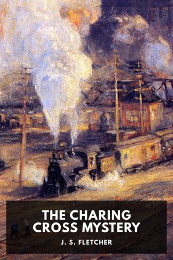 The Charing Cross Mystery by J. S. Fletcher (book series for 10 year olds TXT) 📕 - American Library Books 📚 Read (28910) Books Online Free