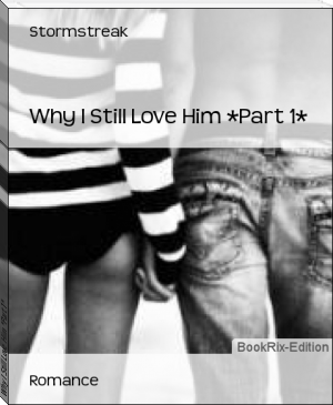 Why I Still Love Him *Part 1* by Stormstreak (types of ebook readers .txt) 📕 - American Library Books 📚 Read (28910) Books Online Free