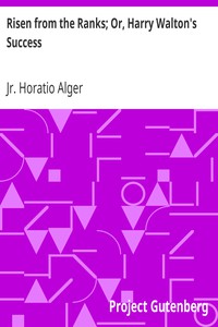 Risen from the Ranks; Or, Harry Walton's Success by Jr. Horatio Alger (snow like ashes series .TXT) 📕 - American Library Books 📚 Read (28910) Books Online Free