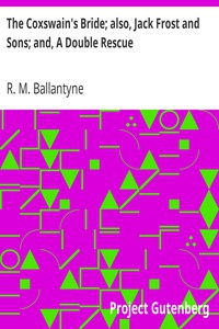 The Coxswain's Bride; also, Jack Frost and Sons; and, A Double Rescue by Ballantyne (reading fiction .TXT) 📕 - American Library Books 📚 Read (28910) Books Online Free