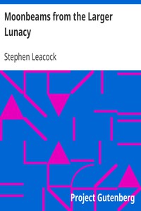 Moonbeams from the Larger Lunacy by Stephen Leacock (best feel good books .TXT) 📕 - American Library Books 📚 Read (28910) Books Online Free