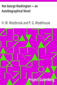 Not George Washington — an Autobiographical Novel by Westbrook and Wodehouse (best time to read books txt) 📕 - American Library Books 📚 Read (28910) Books Online Free