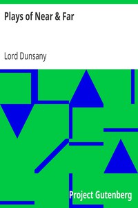 Plays of Near &amp; Far by Lord Dunsany (best authors to read .txt) 📕 - American Library Books 📚 Read (28910) Books Online Free