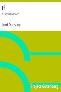 If: A Play in Four Acts by Lord Dunsany (novel books to read .TXT) 📕 - American Library Books 📚 Read (28910) Books Online Free